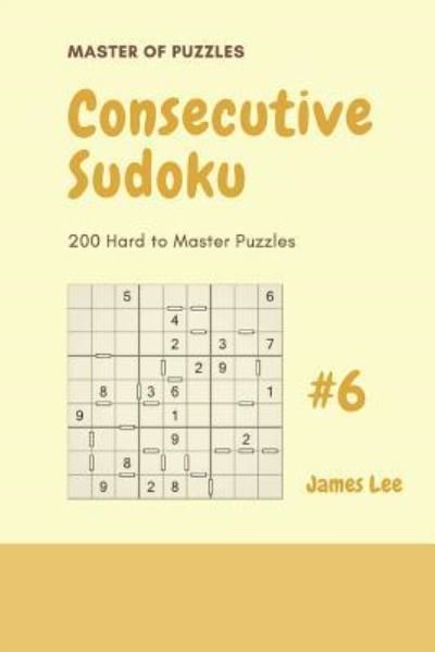Cover for James Lee · Master of Puzzles - 200 Consecutive Sudoku Hard to Master Puzzles Vol.6 (Taschenbuch) (2018)