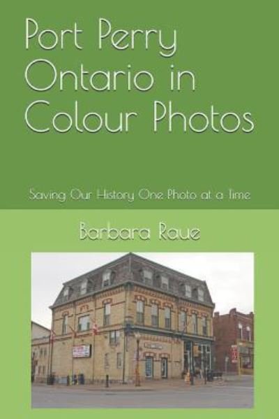 Cover for Barbara Raue · Port Perry Ontario in Colour Photos: Saving Our History One Photo at a Time (Pocketbok) (2019)