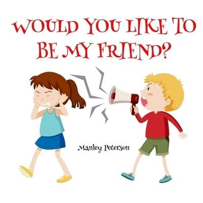 Cover for Manley Peterson · Would You Like to Be My Friend? (Taschenbuch) (2019)