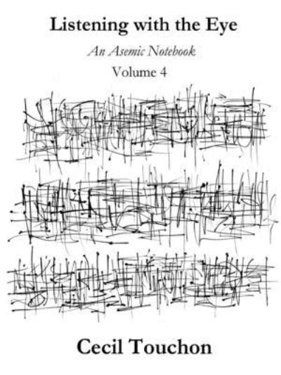 Cover for Cecil Touchon · Listening with the Eye - An Asemic Notebook - Volume 4 (Paperback Book) (2019)