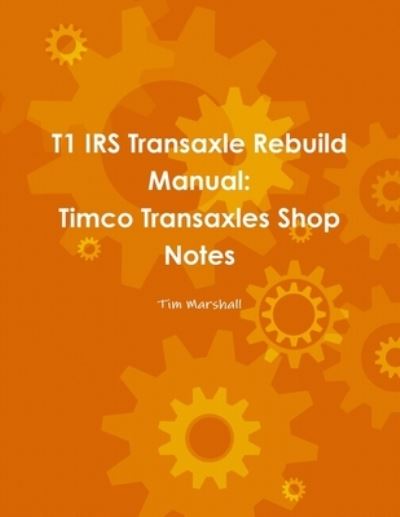 T1 IRS Transaxle Book - Tim Marshall - Kirjat - Lulu.com - 9781794796249 - lauantai 14. tammikuuta 2017