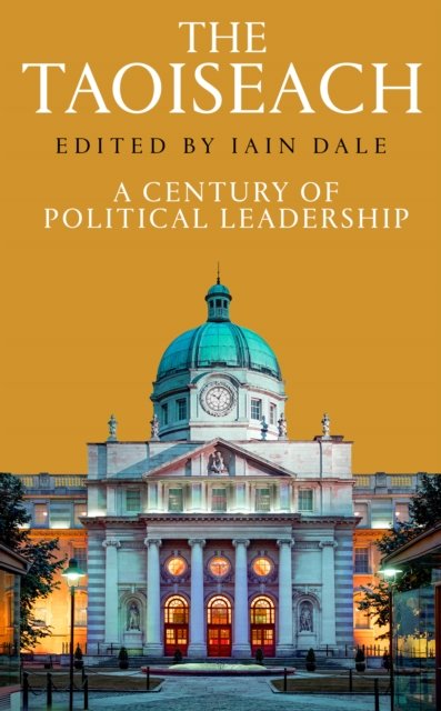 Cover for Iain Dale · The Taoiseach: A Century of Political Leadership (Hardcover Book) (2024)