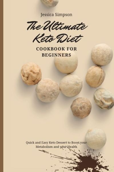 The Ultimate Keto Diet Cookbook for Beginners: Quick and Easy Keto Dessert to Boost your Metabolism and your Health - Jessica Simpson - Books - Jessica Simpson - 9781802693249 - May 2, 2021
