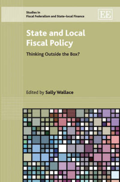 Cover for Sally Wallace · State and Local Fiscal Policy: Thinking Outside the Box? - Studies in Fiscal Federalism and State-local Finance series (Hardcover Book) (2010)