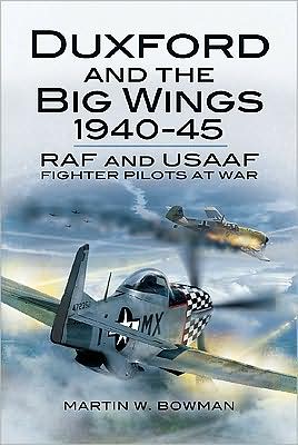 Cover for Martin Bowman · Duxford and the Big Wings 1940 - 45: Raf and Usaaf Fighter Pilots at War (Gebundenes Buch) (2009)