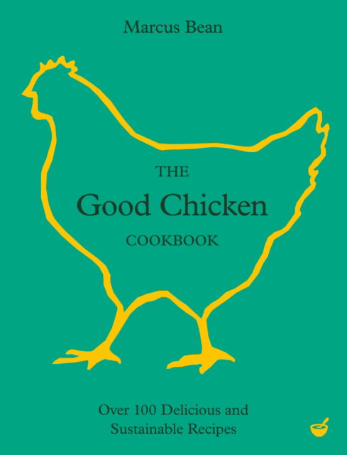 Marcus Bean · The Good Chicken Cookbook: Over 100 Delicious and Sustainable Recipes (Hardcover Book) [0 New edition] (2024)