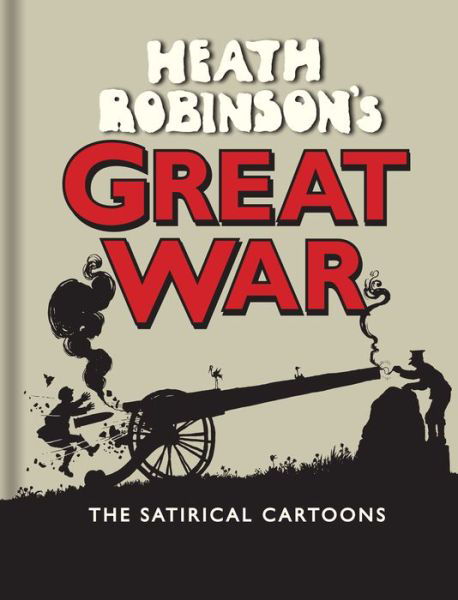 Cover for W. Heath Robinson · Heath Robinson's Great War: The Satirical Cartoons (Hardcover Book) (2015)