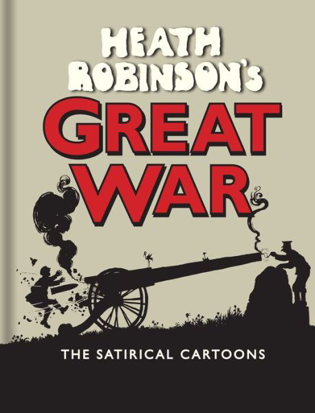 Heath Robinson's Great War: The Satirical Cartoons - W. Heath Robinson - Książki - Bodleian Library - 9781851244249 - 19 czerwca 2015