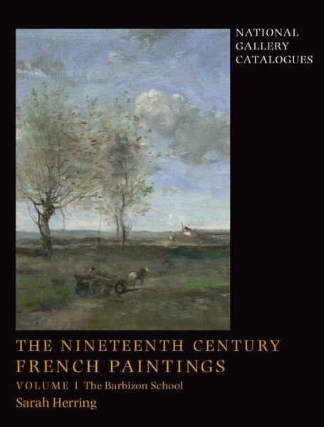 Cover for Sarah Herring · The Nineteenth-Century French Paintings: Volume 1, The Barbizon School - National Gallery London (Hardcover Book) (2019)