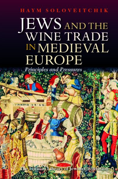 Cover for Haym Soloveitchik · Jews and the Wine Trade in Medieval Europe: Principles and Pressures - The Littman Library of Jewish Civilization (Inbunden Bok) (2024)