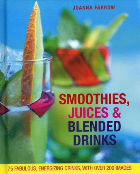 Smoothies, Juices & Blended Drinks: over 75 Fabulous, Energizing Drinks, with over 200 Images - Joanna Farrow - Książki - Anness Publishing - 9781908991249 - 7 listopada 2013