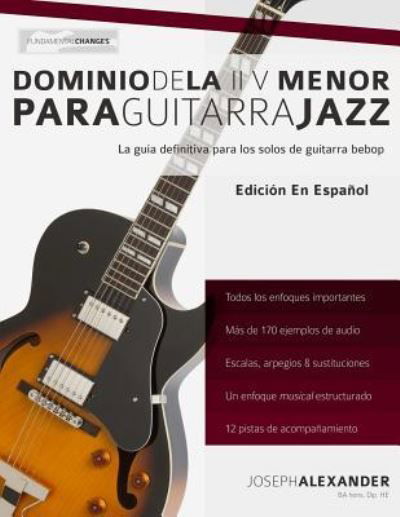 Dominio de la II V Menor Para Guitarra Jazz - Joseph Alexander - Books - Fundamental Changes Ltd - 9781911267249 - October 1, 2016