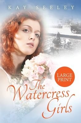 Cover for Kay Seeley · The Watercress Girls: Large Print Edition (Pocketbok) [Large type / large print edition] (2020)