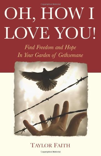 Cover for Taylor Faith · Oh, How I Love You!: Find Freedom and Hope in Your &quot;Garden of Gethsemane&quot; (Paperback Bog) (2011)