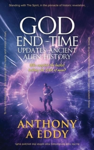 Cover for Anthony A Eddy · GOD End-time Updates Ancient Alien History (Hardcover Book) (2020)