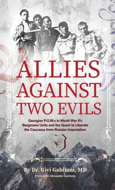 Cover for Givi Gabliani · Allies Against Two Evils: Georgian POWs in WWII's &quot;Bergmann&quot; Units and the Quest to Liberate the Caucasus from Russian Imperialism (Hardcover bog) (2023)