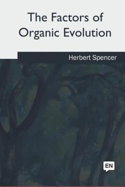 The Factors of Organic Evolution - Herbert Spencer - Böcker - CreateSpace Independent Publishing Platf - 9781985035249 - 28 juni 2018