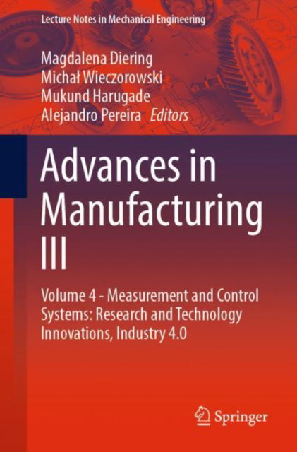 Cover for Advances in Manufacturing III: Volume 4 - Measurement and Control Systems: Research and Technology Innovations, Industry 4.0 - Lecture Notes in Mechanical Engineering (Paperback Book) [1st ed. 2022 edition] (2022)