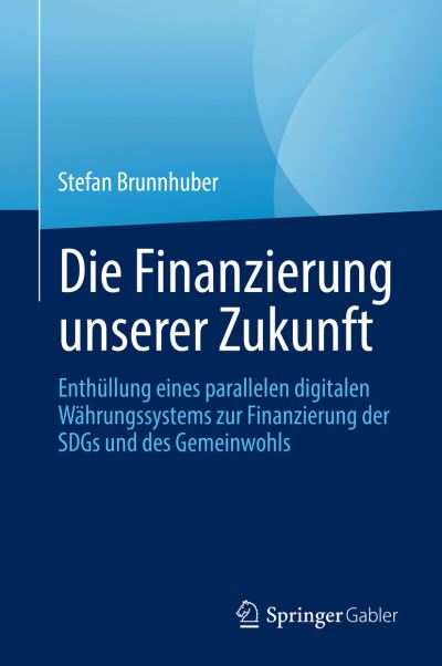 Cover for Stefan Brunnhuber · Die Finanzierung unserer Zukunft: Wie wir mit einer digitalen Parallelwahrung die Welt retten, unsere Gemeinguter finanzieren und die Nachhaltigkeitsziele erreichen (Hardcover Book) [1. Aufl. 2023 edition] (2023)