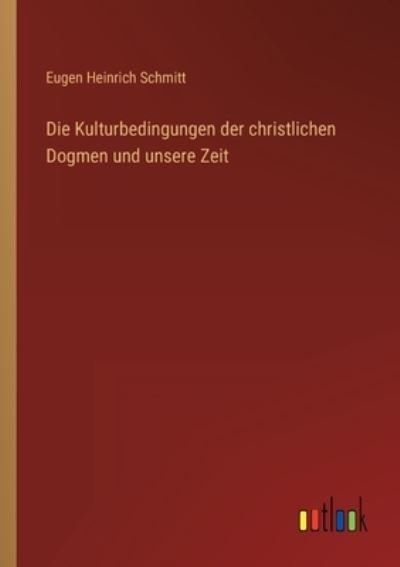 Cover for Eugen Heinrich Schmitt · Die Kulturbedingungen der christlichen Dogmen und unsere Zeit (Paperback Book) (2022)
