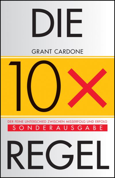 Cover for Grant Cardone · Die 10X-Regel: Der feine Unterschied zwischen Erfolg und Misserfolg (Paperback Book) (2024)