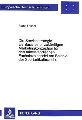 Cover for Fenner, Frank (John Curtin School of Medical Research, Australian National University) · Die Servicestrategie ALS Basis Einer Zukuenftigen Marketingkonzeption Fuer Den Mittelstaendischen Facheinzelhandel Am Beispiel Der Sportartikelbranche: Ein Qualitaetsorientiertes Konzept - Europaeische Hochschulschriften / European University Studie (Paperback Book) (1999)