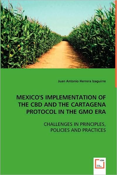 Cover for Juan Antonio Herrera Izaguirre · Mexico's Implementation of the Cbd and the Cartagena Protocol in the Gmo Era: Challenges in Principles, Policies and Practices (Paperback Bog) (2008)