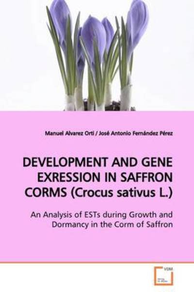 Cover for Manuel Alvarez Orti · Development and Gene Exression in Saffron Corms (Crocus Sativus L.): an Analysis of Ests During Growth and Dormancy in the Corm of Saffron (Paperback Book) (2009)