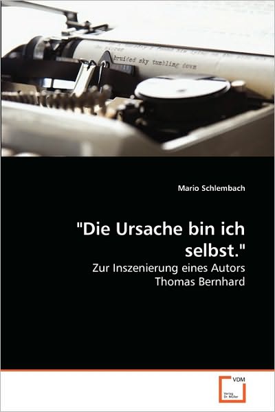Cover for Mario Schlembach · &quot;Die Ursache Bin Ich Selbst.&quot;: Zur Inszenierung Eines Autors Thomas Bernhard (Paperback Book) [German edition] (2010)