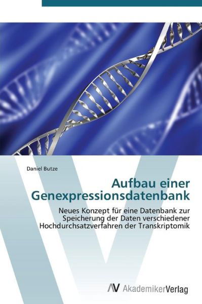 Cover for Daniel Butze · Aufbau Einer Genexpressionsdatenbank: Neues Konzept Für Eine Datenbank Zur Speicherung Der Daten Verschiedener Hochdurchsatzverfahren Der Transkriptomik (Taschenbuch) [German edition] (2011)