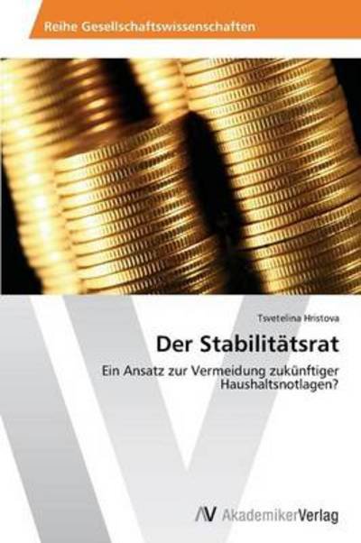 Cover for Tsvetelina Hristova · Der Stabilitätsrat: Ein Ansatz Zur Vermeidung Zukünftiger  Haushaltsnotlagen? (Paperback Bog) [German edition] (2013)