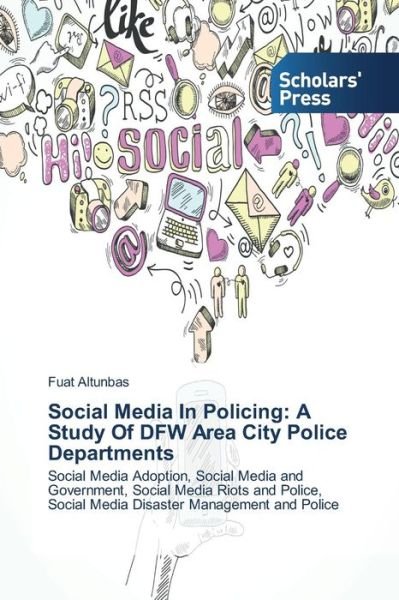 Cover for Fuat Altunbas · Social Media in Policing: a Study of Dfw Area City Police Departments: Social Media Adoption, Social Media and Government, Social Media Riots and Police, Social Media Disaster Management and Police (Paperback Book) (2014)