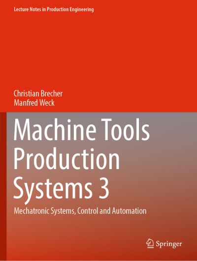Machine Tools Production Systems 3: Mechatronic Systems, Control and Automation - Lecture Notes in Production Engineering - Christian Brecher - Livros - Springer - 9783658346249 - 15 de dezembro de 2022