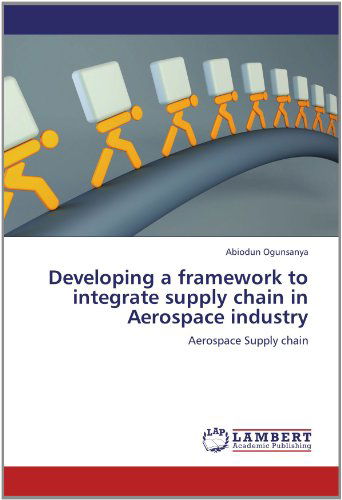 Cover for Abiodun Ogunsanya · Developing a Framework to Integrate Supply Chain in Aerospace Industry: Aerospace Supply Chain (Paperback Book) (2012)