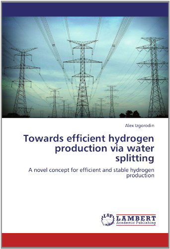 Towards Efficient Hydrogen Production Via Water Splitting: a Novel Concept for Efficient and Stable Hydrogen Production - Alex Izgorodin - Kirjat - LAP LAMBERT Academic Publishing - 9783659154249 - maanantai 11. kesäkuuta 2012