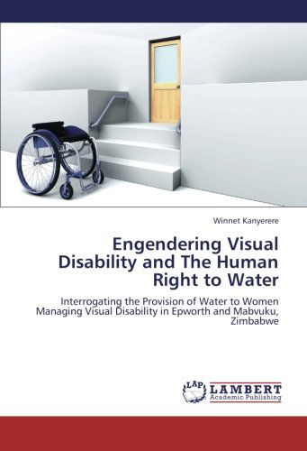 Cover for Winnet Kanyerere · Engendering Visual Disability and the Human Right to Water: Interrogating the Provision of Water to Women Managing Visual Disability in Epworth and Mabvuku, Zimbabwe (Paperback Book) (2012)