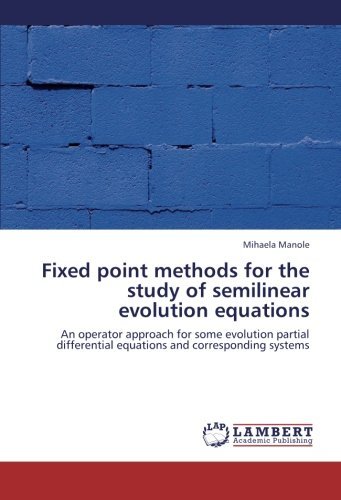 Cover for Mihaela Manole · Fixed Point Methods for the Study of  Semilinear Evolution Equations: an Operator Approach for Some Evolution Partial Differential Equations and Corresponding Systems (Paperback Bog) (2012)