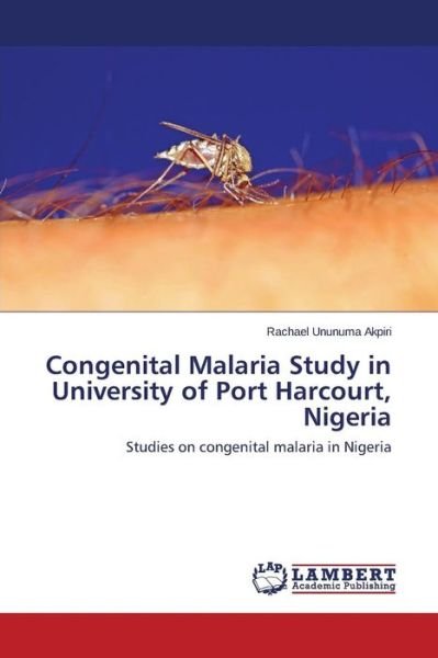 Cover for Rachael  Ununuma Akpiri · Congenital Malaria Study in University of Port Harcourt, Nigeria: Studies on Congenital Malaria in Nigeria (Pocketbok) (2014)