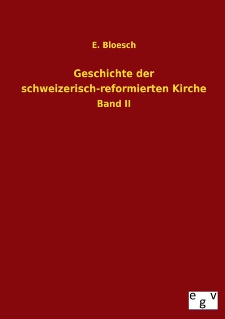 Geschichte Der Schweizerisch-reformierten Kirche - E. Bloesch - Książki - Salzwasser-Verlag GmbH - 9783734000249 - 18 lipca 2013