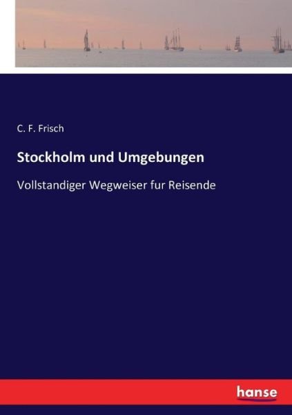 Cover for C F Frisch · Stockholm und Umgebungen: Vollstandiger Wegweiser fur Reisende (Paperback Book) (2016)
