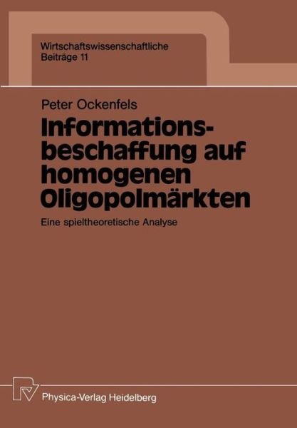 Cover for Peter Ockenfels · Informationsbeschaffung Auf Homogenen Oligopolmarkten: Eine Spieltheoretische Analyse - Wirtschaftswissenschaftliche Beitrage (Paperback Book) [1989 edition] (1989)