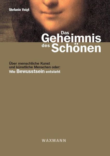 Cover for Stefanie Voigt · Das Geheimnis des Schoenen: UEber menschliche Kunst und kunstliche Menschen oder: Wie Bewusstsein entsteht (Pocketbok) (2019)