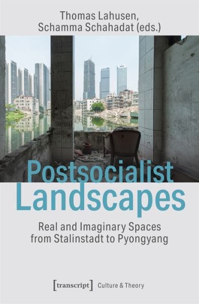 Cover for Thomas Lahusen · Postsocialist Landscapes – Real and Imaginary Spaces from Stalinstadt to Pyongyang - Culture &amp; Theory (Paperback Book) (2020)