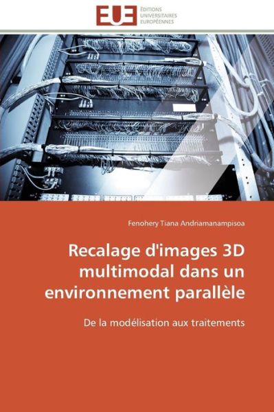 Cover for Fenohery Tiana Andriamanampisoa · Recalage  D'images 3D Multimodal Dans Un Environnement Parallèle: De La Modélisation Aux Traitements (Paperback Book) [French edition] (2018)