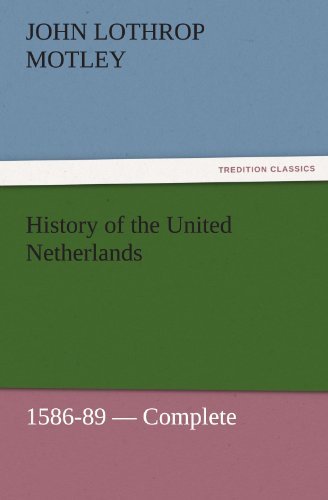 Cover for John Lothrop Motley · History of the United Netherlands, 1586-89  -  Complete (Tredition Classics) (Taschenbuch) (2011)