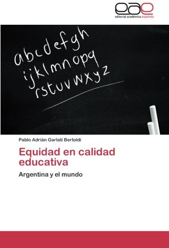Cover for Pablo Adrián Garlati Bertoldi · Equidad en Calidad Educativa: Argentina Y El Mundo (Paperback Book) [Spanish edition] (2014)