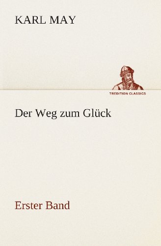 Cover for Karl May · Der Weg Zum Glück: Erster Band (Tredition Classics) (German Edition) (Paperback Book) [German edition] (2013)