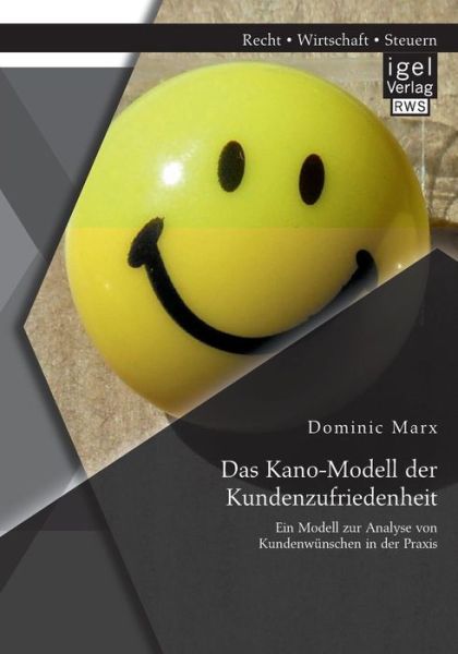 Das Kano-modell Der Kundenzufriedenheit: Ein Modell Zur Analyse Von Kundenwünschen in Der Praxis - Dominic Marx - Books - Igel Verlag GmbH - 9783954851249 - July 16, 2014