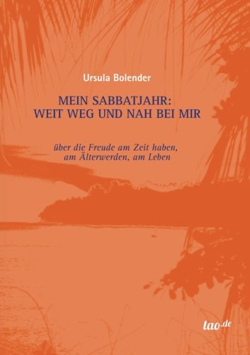 Mein Sabbatjahr: Weit Weg Und Nah Bei Mir: Über Die Freude Am Zeit Haben, Am Älterwerden, Am Leben - Ursula Bolender - Books - tao.de - 9783955292249 - September 20, 2013