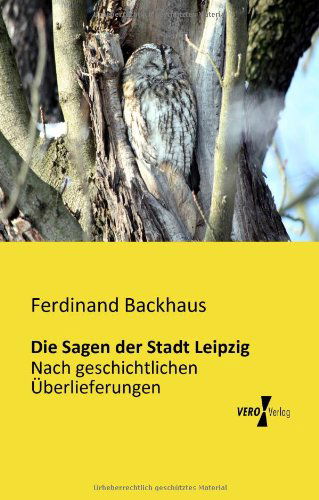 Cover for Ferdinand Backhaus · Die Sagen der Stadt Leipzig: Nach geschichtlichen UEberlieferungen (Paperback Book) [German edition] (2019)